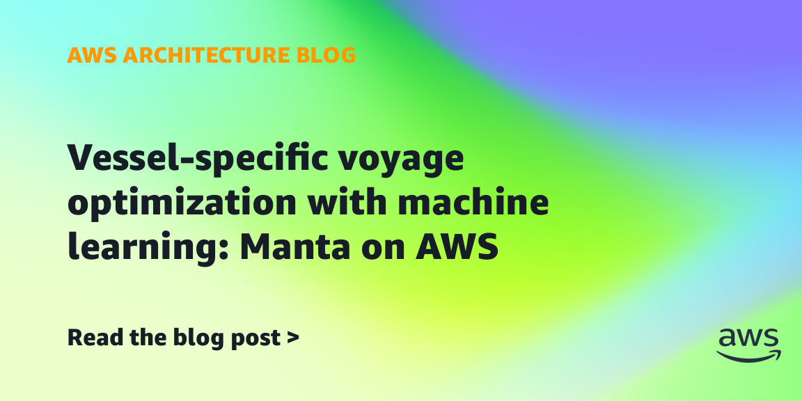 Vessel-specific voyage optimization with machine learning: Manta on AWS Vessel-specific voyage optimization with machine learning: Manta on AWS