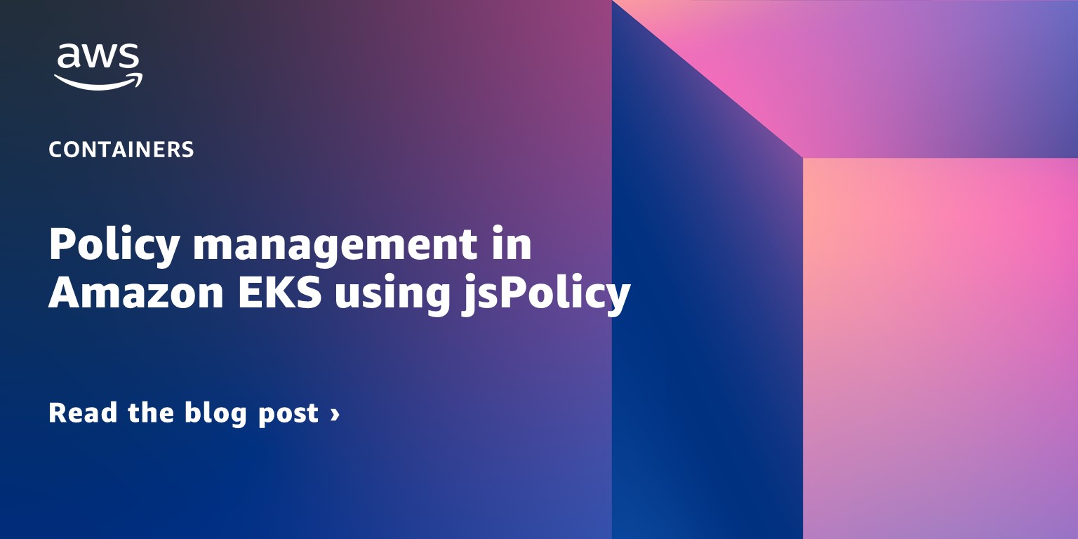 Read our blog post about policy management in Amazon EKS using jsPolicy.