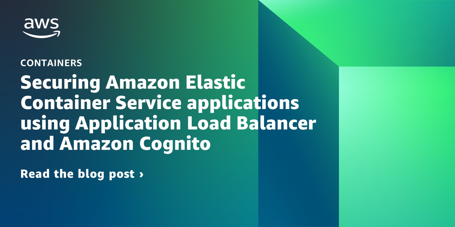 Read our blog post on securing Amazon Elastic Container Service applications using Application Load Balancer and Amazon Cognito.