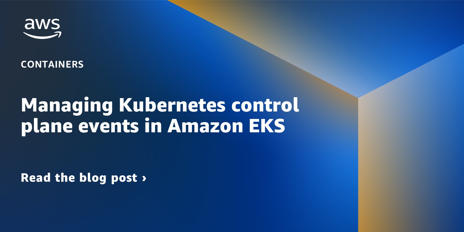 Read our blog post about managing Kubernetes control plane events in Amazon EKS.