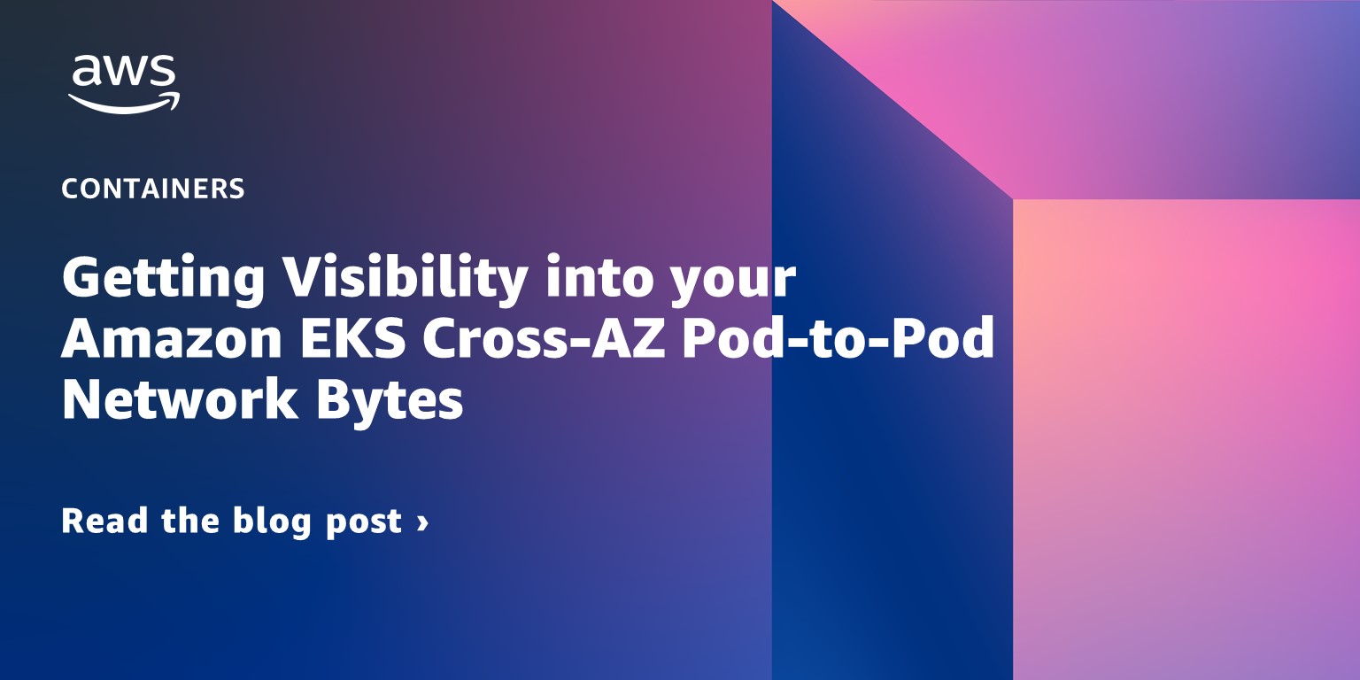 Getting visibility into your Amazon EKS Cross-AZ pod to pod network bytes