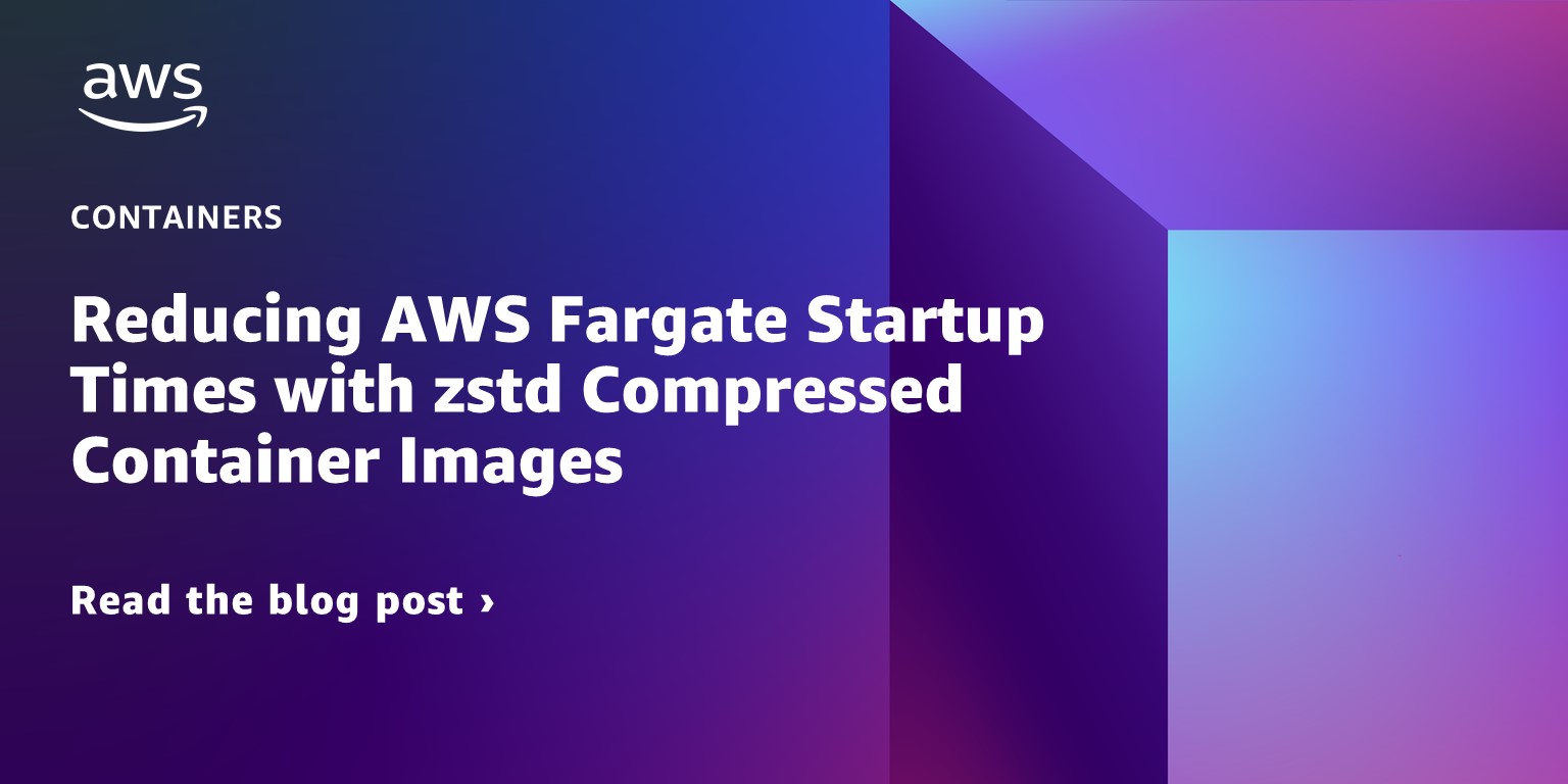 Reducing AWS Fargate Startup Times with zstd Compressed Container Images