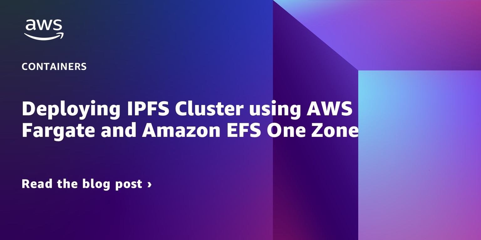 Deploying IPFS Cluster using AWS Fargate and Amazon EFS One Zone