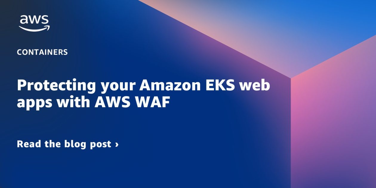Protecting your Amazon EKS web apps with AWS WAF | Containers
