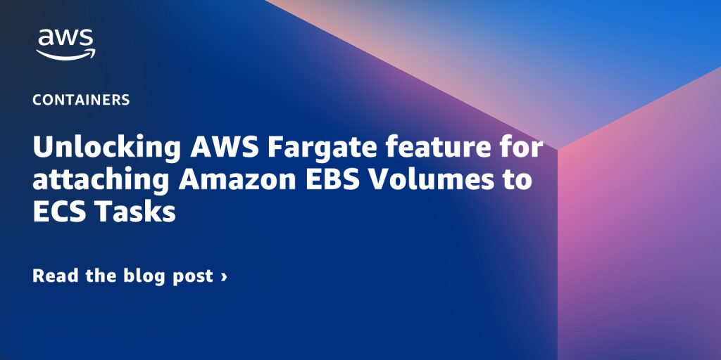 Unlocking AWS Fargate feature for attaching Amazon EBS Volumes to ECS Tasks