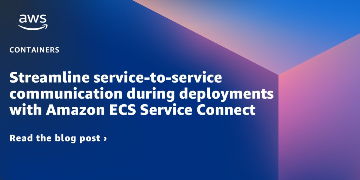Streamline service-to-service communication during deployments with Amazon ECS Service Connect