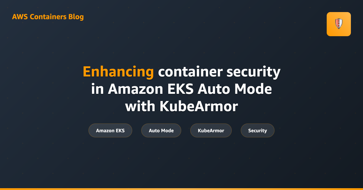 Enhancing container security in Amazon EKS Auto Mode with KubeArmor