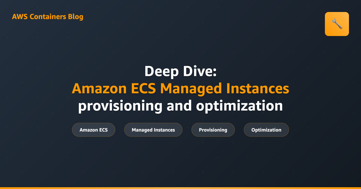 Deep Dive: Amazon ECS Managed Instances provisioning and optimization