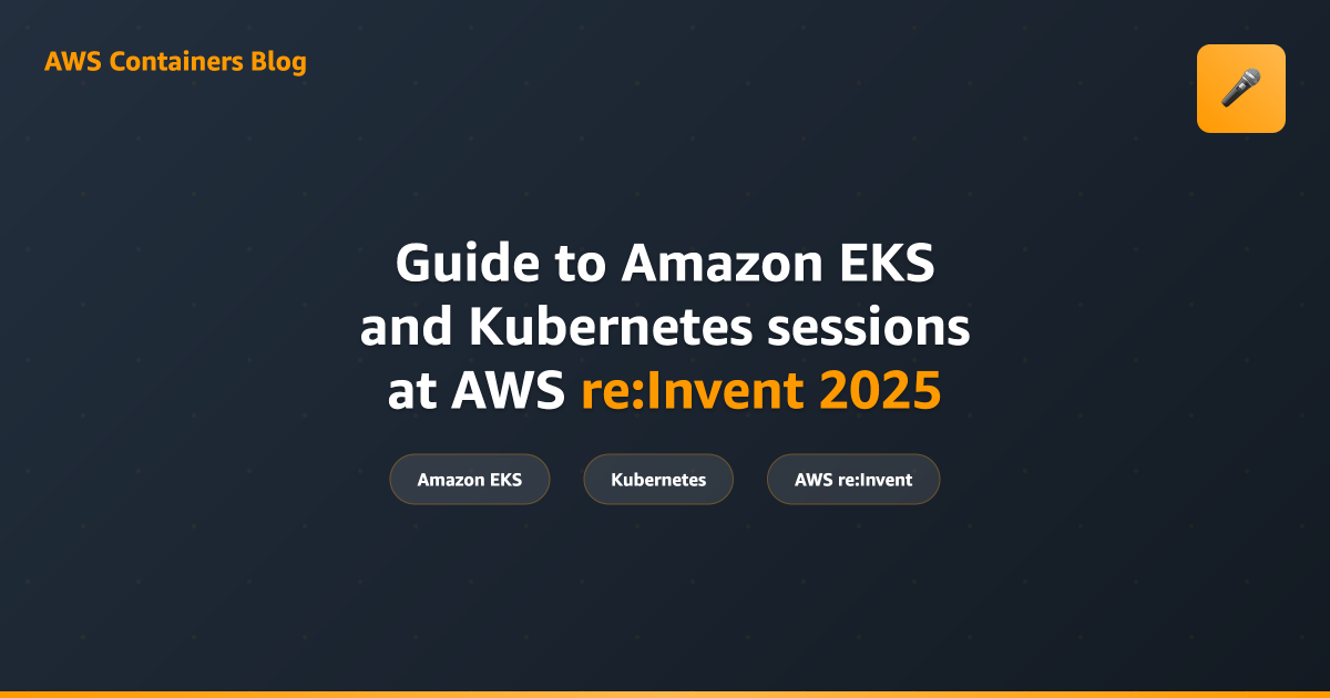 Guide to Amazon EKS and Kubernetes sessions at AWS re:Invent 2025