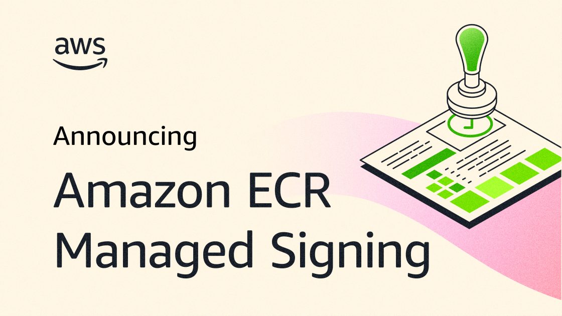 Streamline container image signatures with Amazon ECR managed signing