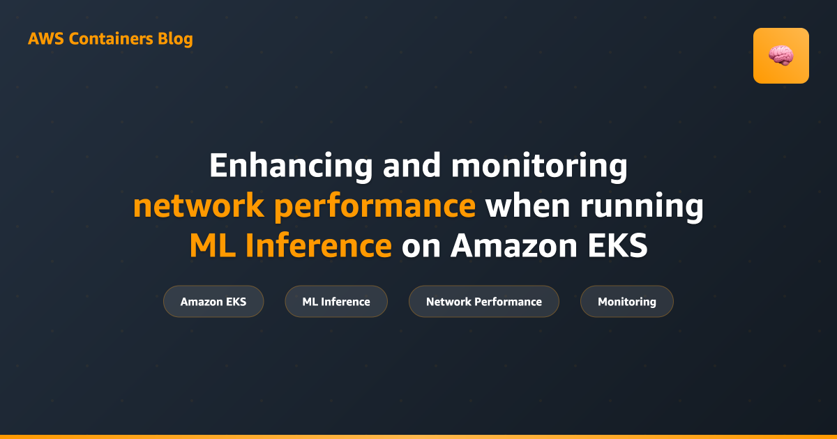 Enhancing and monitoring network performance when running ML Inference on Amazon EKS
