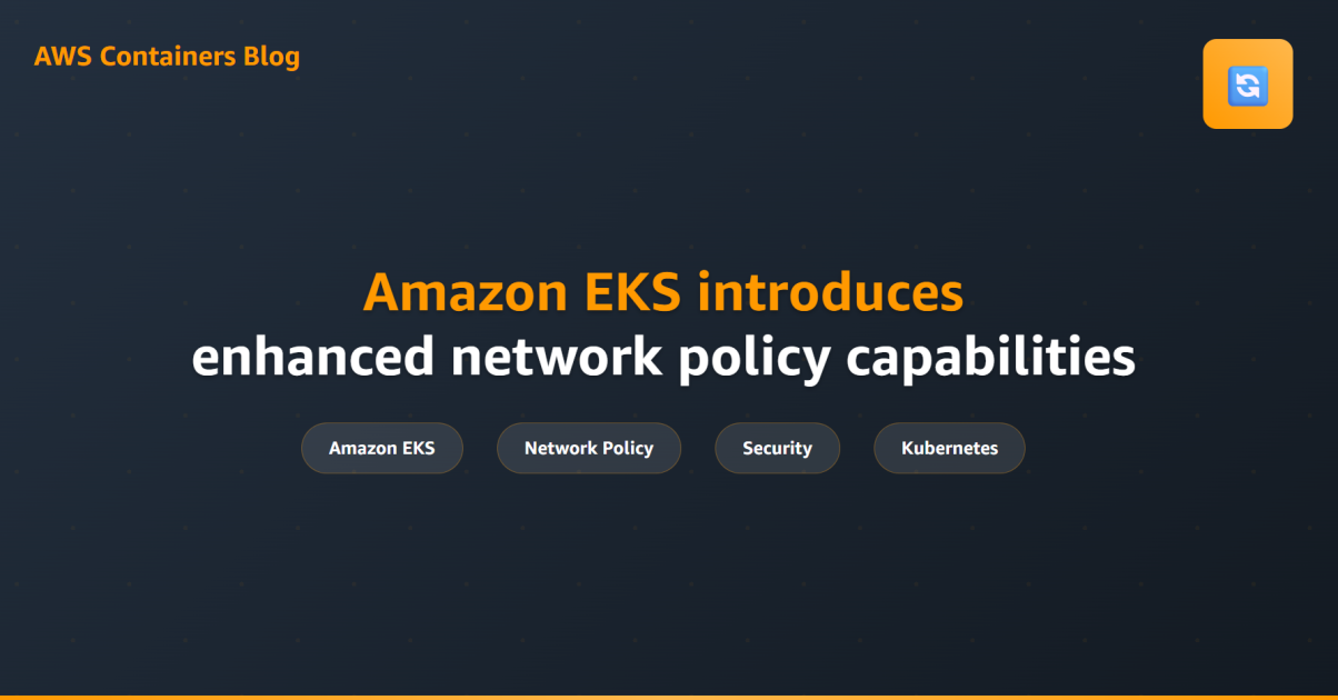 Amazon EKS introduces enhanced network policy capabilities