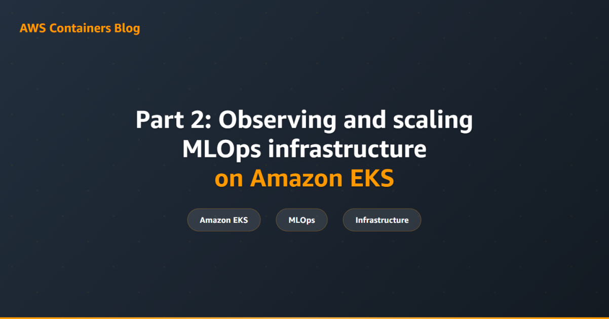 Part 2: Observing and scaling MLOps infrastructure on Amazon EKS