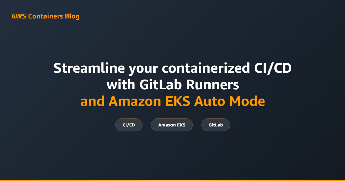 Streamline your containerized CI/CD with GitLab Runners and Amazon EKS Auto Mode