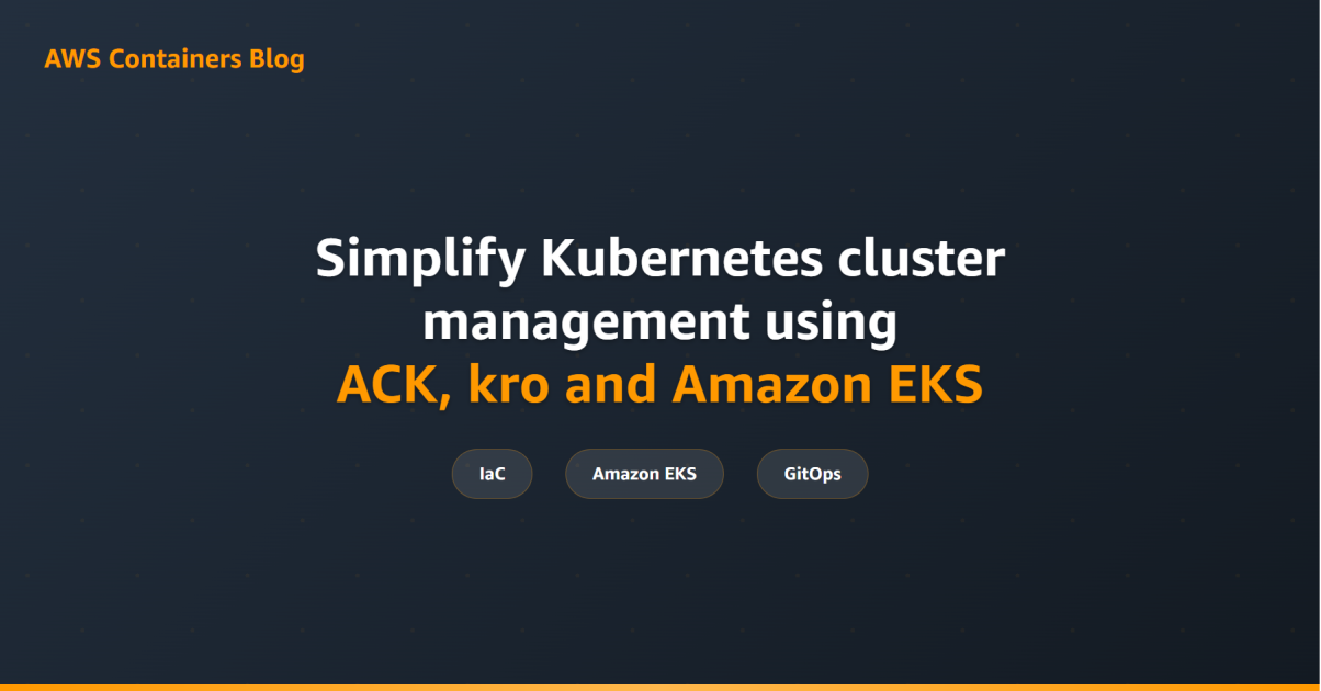 Simplify Kubernetes cluster management using ACK, kro, and Amazon EKS (8 minute read)