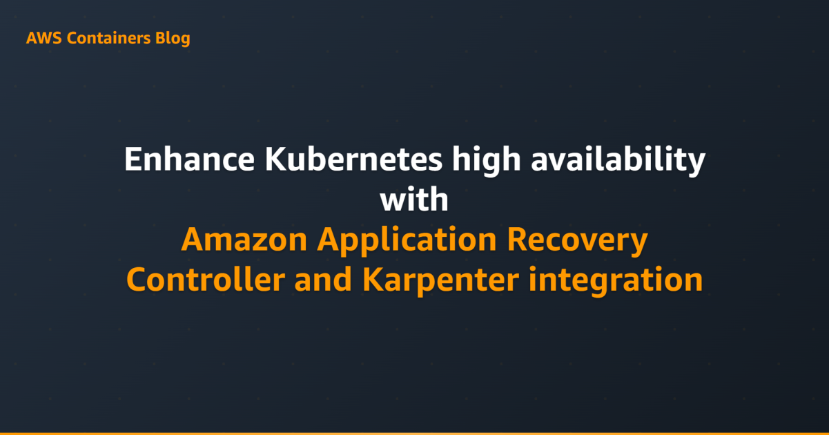 Enhance Kubernetes high availability with Amazon Application Recovery Controller and Karpenter integration