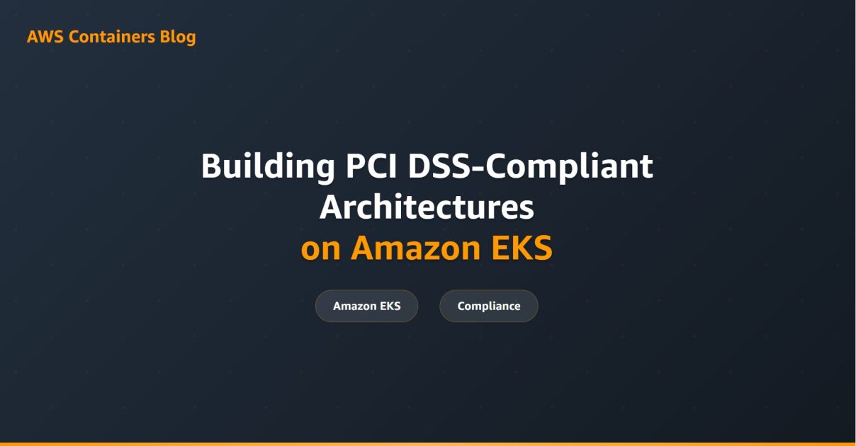 Building PCI DSS-Compliant Architectures on Amazon EKS