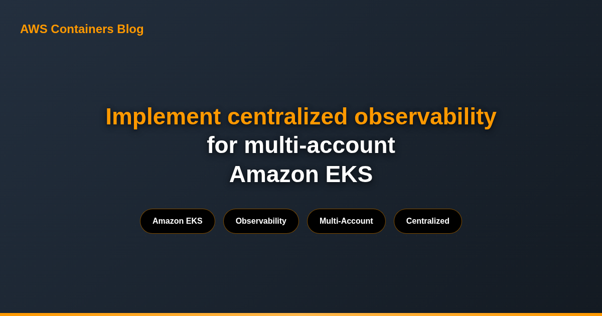 Implement centralized observability for multi-account Amazon EKS