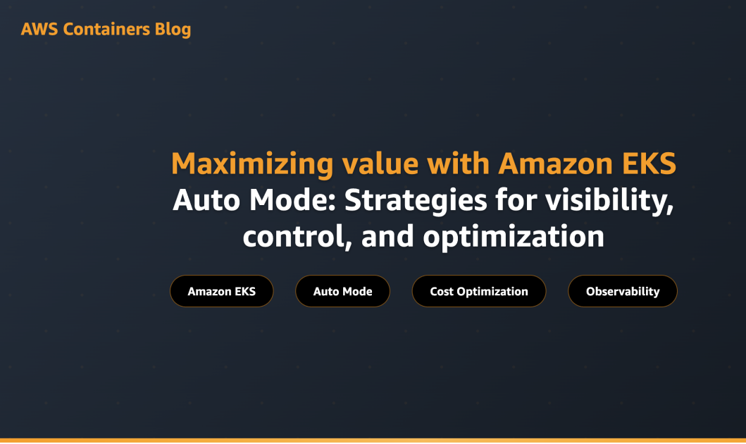 Maximizing value with Amazon EKS Auto Mode: Strategies for visibility, control, and optimization
