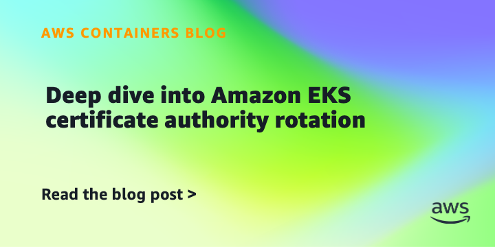 Deep dive into Amazon EKS certificate authority rotation
