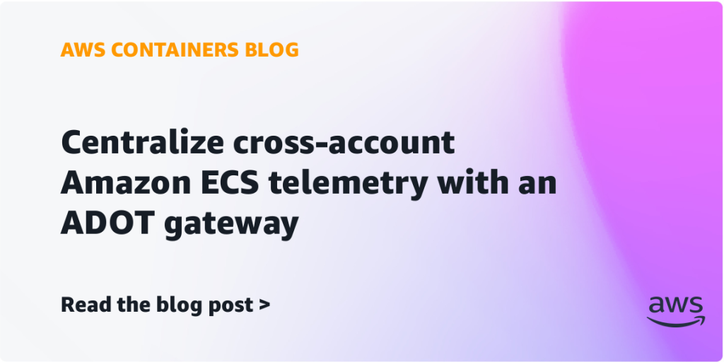 Centralize cross-account Amazon ECS telemetry with an ADOT gateway