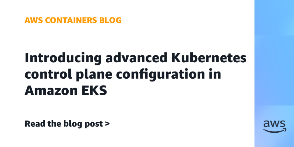 Introducing advanced Kubernetes control plane configuration in Amazon EKS