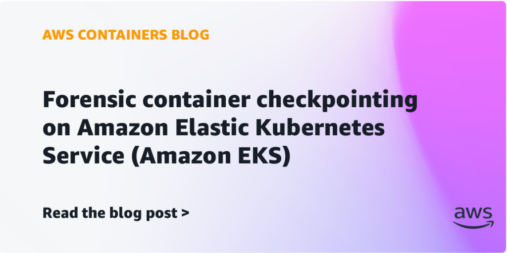 Forensic container checkpointing on Amazon Elastic Kubernetes Service (Amazon EKS)