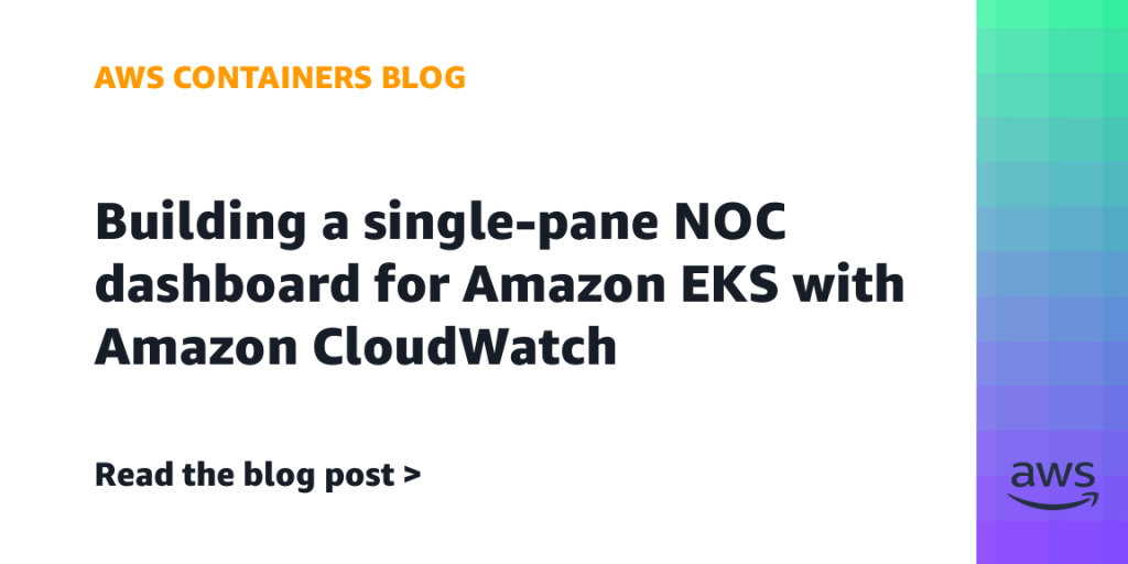 Building a single-pane NOC dashboard for Amazon EKS with Amazon CloudWatch